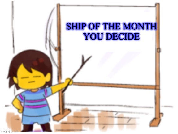 Decide the ship of the month | SHIP OF THE MONTH

YOU DECIDE | image tagged in frisk sign,undertale | made w/ Imgflip meme maker