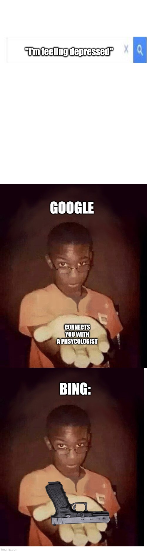 Funi creative meme heheheh | "I'm feeling depressed"; GOOGLE; CONNECTS YOU WITH A PHSYCOLOGIST; BING: | image tagged in give me your phone,memes,google v bing | made w/ Imgflip meme maker