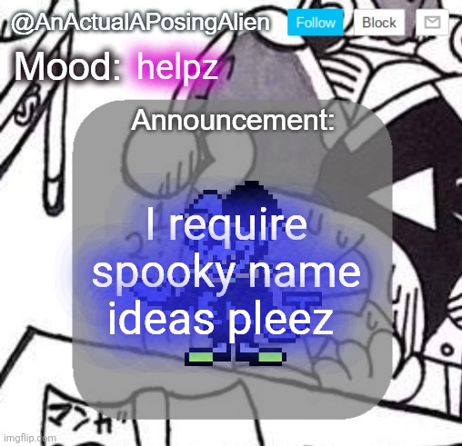 hmmmmm | helpz; I require spooky name ideas pleez | image tagged in anactualaposingalien announce template by interactionsystem | made w/ Imgflip meme maker
