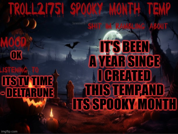 It's spooky month | IT'S BEEN A YEAR SINCE I CREATED THIS TEMP,AND ITS SPOOKY MONTH; OK; ITS TV TIME - DELTARUNE | image tagged in troll21751 spooky month temp,halloween,spooktober,halloween is coming,i love halloween | made w/ Imgflip meme maker