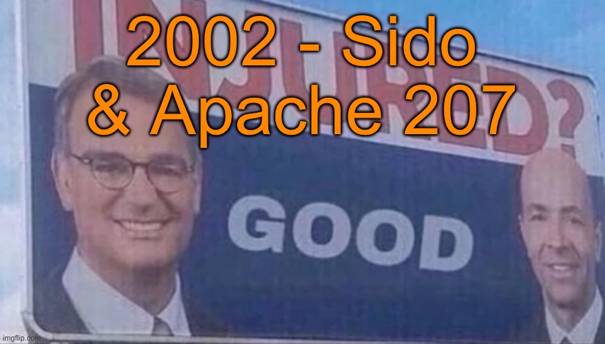 I‘m not really a fan of German rappers kinda suck but this one is fire | 2002 - Sido & Apache 207 | image tagged in injured good announcement | made w/ Imgflip meme maker