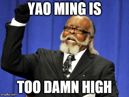 Too Damn High | YAO MING IS TOO DAMN HIGH | image tagged in memes,too damn high | made w/ Imgflip meme maker