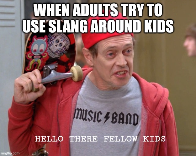 Fr tho | WHEN ADULTS TRY TO USE SLANG AROUND KIDS; HELLO THERE FELLOW KIDS | image tagged in relatable memes,slang,gen alpha | made w/ Imgflip meme maker