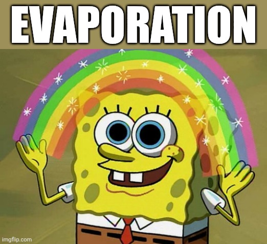Imagination Spongebob | EVAPORATION | image tagged in memes,imagination spongebob | made w/ Imgflip meme maker