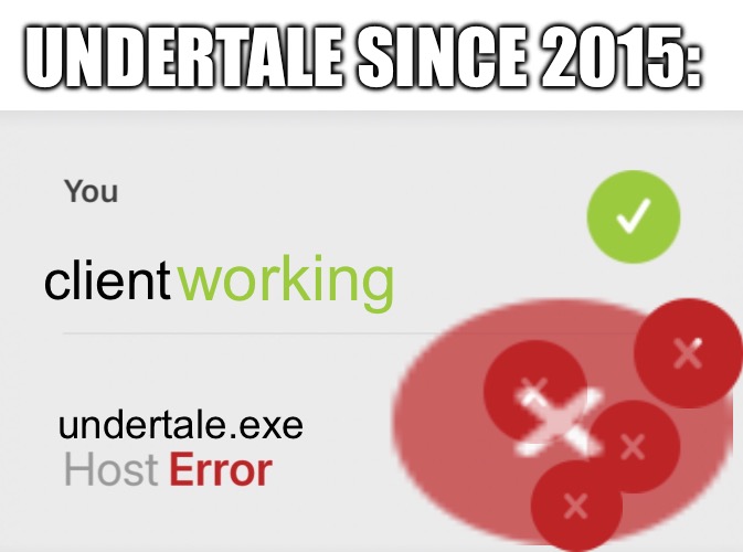 host error | UNDERTALE SINCE 2015:; working; client; undertale.exe | image tagged in host error | made w/ Imgflip meme maker