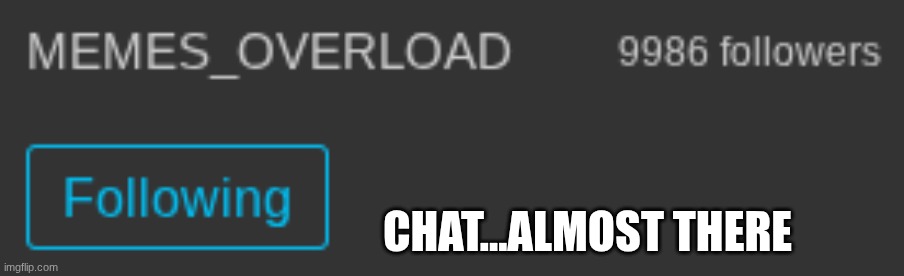 almost there | CHAT...ALMOST THERE | made w/ Imgflip meme maker