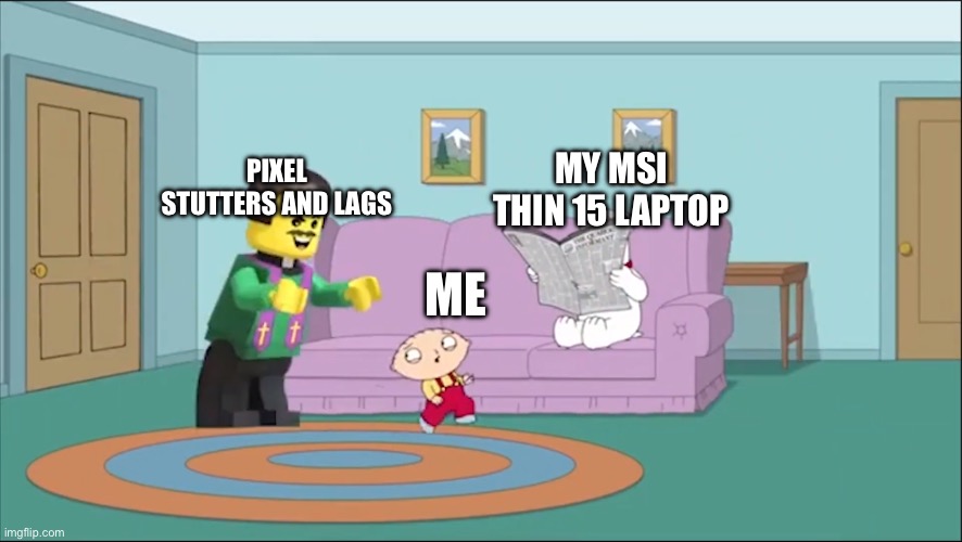 Lego Chasing Stewie | MY MSI THIN 15 LAPTOP; PIXEL STUTTERS AND LAGS; ME | image tagged in lego chasing stewie | made w/ Imgflip meme maker