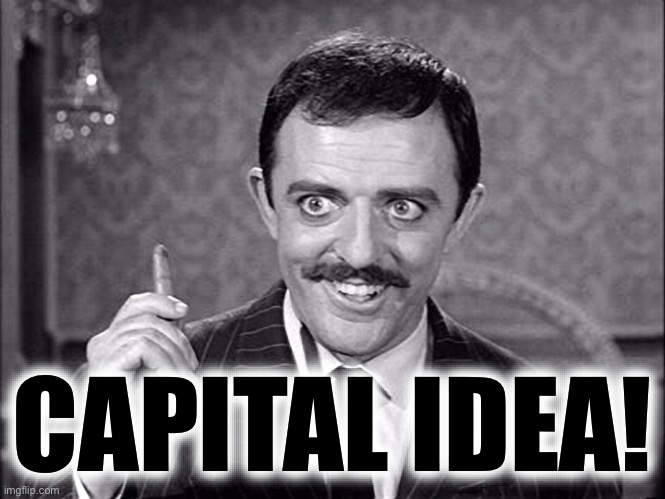 John Astin as Gomez Addams | CAPITAL IDEA! | image tagged in john astin as gomez addams | made w/ Imgflip meme maker