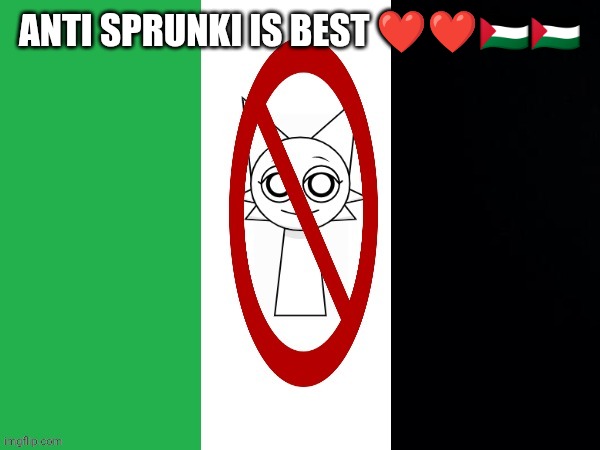 Anti-sprunki flag | ANTI SPRUNKI IS BEST ❤️❤️🇵🇸🇵🇸 | image tagged in anti-sprunki flag | made w/ Imgflip meme maker