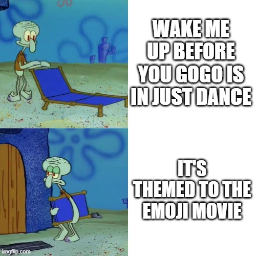 Sad how a song I like's map is themed to a movie NOBODY likes (talking about the alt one) | WAKE ME UP BEFORE YOU GOGO IS IN JUST DANCE; IT'S THEMED TO THE EMOJI MOVIE | image tagged in squidward chair,just dance | made w/ Imgflip meme maker