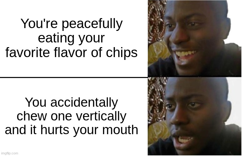 this is so relatable | You're peacefully eating your favorite flavor of chips; You accidentally chew one vertically and it hurts your mouth | image tagged in disappointed black guy,relatable,relatable memes,potato chips,food memes | made w/ Imgflip meme maker