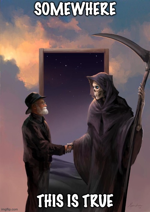 Without believing in an afterlife, I believe in this | SOMEWHERE; THIS IS TRUE | image tagged in terry pratchett and death,compassion,possibilities,fanfiction | made w/ Imgflip meme maker