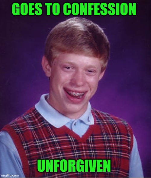 Funny | GOES TO CONFESSION; UNFORGIVEN | image tagged in memes,bad luck brian,priest,confession,religion,may god forgive you but i won't | made w/ Imgflip meme maker