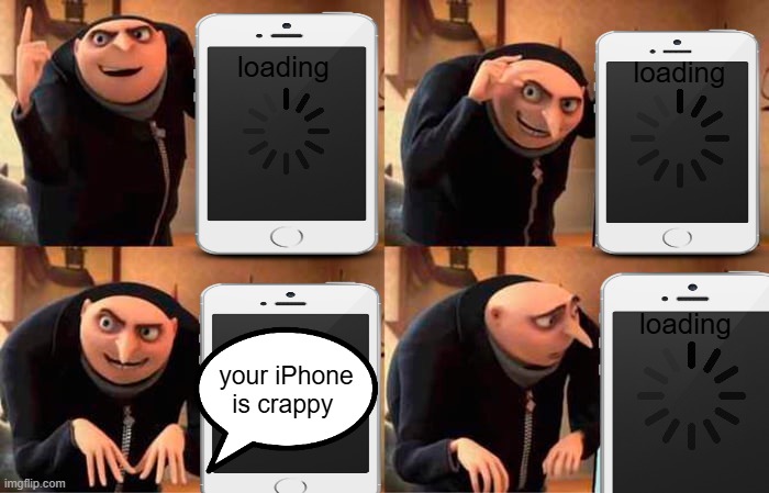 Gru's Plan Meme | loading; loading; loading; your iPhone is crappy | image tagged in memes,gru's plan | made w/ Imgflip meme maker