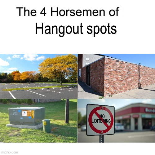 Meet me at the usual place | Hangout spots | image tagged in four horsemen,memes,funny,relatable | made w/ Imgflip meme maker