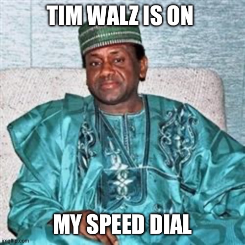 Nigerian Prince | TIM WALZ IS ON MY SPEED DIAL | image tagged in nigerian prince | made w/ Imgflip meme maker