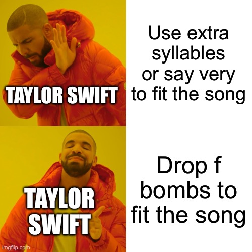 Drake Hotline Bling Meme | Use extra syllables or say very to fit the song; TAYLOR SWIFT; Drop f bombs to fit the song; TAYLOR SWIFT | image tagged in memes,drake hotline bling | made w/ Imgflip meme maker