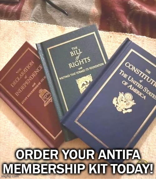 ORDER YOUR ANTIFA MEMBERSHIP KIT TODAY! | image tagged in antifa,declaration of independence,bill of rights,constitution,patriotism,left | made w/ Imgflip meme maker
