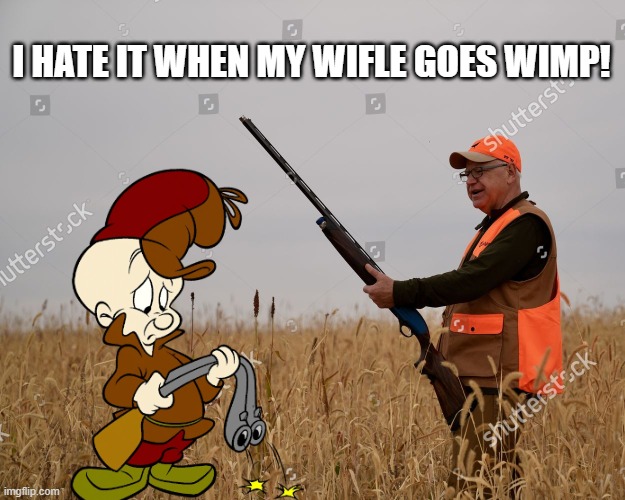 I HATE IT WHEN MY WIFLE GOES WIMP! | image tagged in wimp wifle | made w/ Imgflip meme maker