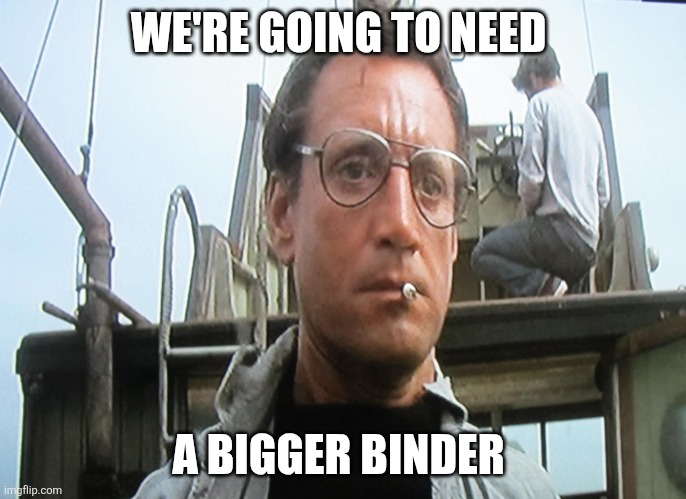 We're going to need a bigger | WE'RE GOING TO NEED; A BIGGER BINDER | image tagged in we're going to need a bigger | made w/ Imgflip meme maker