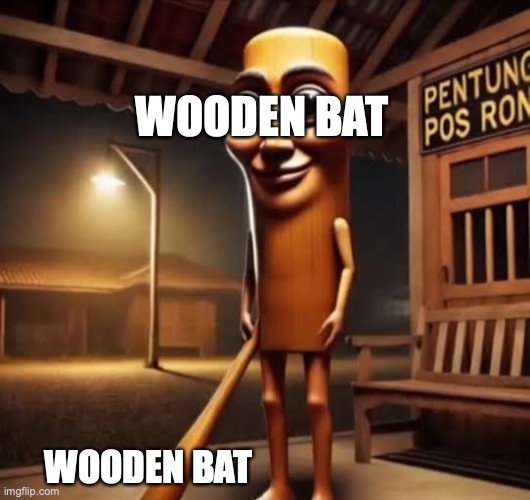 Tung Tung Tung sahur | WOODEN BAT; WOODEN BAT | image tagged in tung tung tung sahur | made w/ Imgflip meme maker
