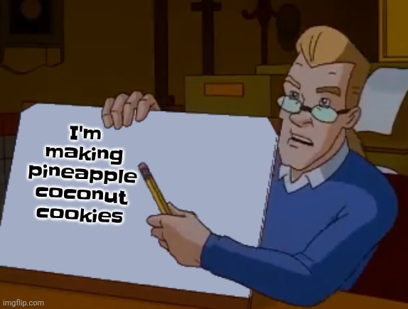 whiteboard | I'm making pineapple coconut cookies | image tagged in whiteboard | made w/ Imgflip meme maker