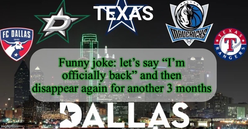 Who could this be referencing | Funny joke: let’s say “I’m officially back” and then disappear again for another 3 months | image tagged in i have something to say | made w/ Imgflip meme maker
