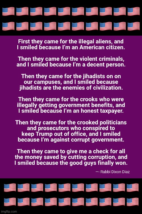 We all smiled… | 🇺🇸🇺🇸🇺🇸🇺🇸🇺🇸🇺🇸🇺🇸🇺🇸🇺🇸🇺🇸
🇺🇸🇺🇸🇺🇸🇺🇸🇺🇸🇺🇸🇺🇸🇺🇸🇺🇸🇺🇸; 🇺🇸🇺🇸🇺🇸🇺🇸🇺🇸🇺🇸🇺🇸🇺🇸🇺🇸🇺🇸
🇺🇸🇺🇸🇺🇸🇺🇸🇺🇸🇺🇸🇺🇸🇺🇸🇺🇸🇺🇸 | image tagged in political meme,dixon diaz,they came for,good guys,we smiled | made w/ Imgflip meme maker