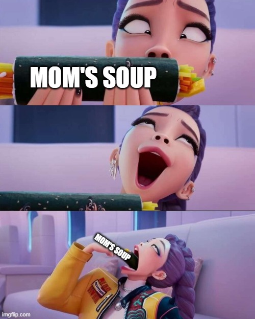 Delicious | MOM'S SOUP; MOM'S SOUP | image tagged in rumi devour,mom's,soup,is,the,best | made w/ Imgflip meme maker
