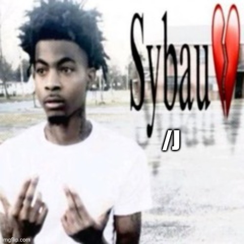 Sybau | /J | image tagged in sybau | made w/ Imgflip meme maker