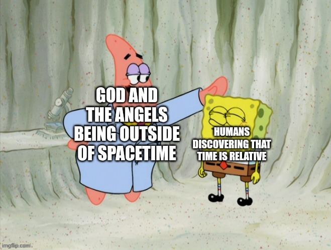 The Bible and Einstein's work have all the hints we may and can have about eternity. It's not our job to know everything! | image tagged in god,angels,einstein,memes,science,spacetime | made w/ Imgflip meme maker