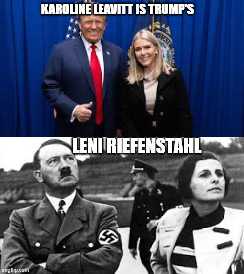 Karoline Leavitt | KAROLINE LEAVITT IS TRUMP'S; LENI RIEFENSTAHL | image tagged in history,hitler,trump,karoline leavitt,fascism,nazi | made w/ Imgflip meme maker