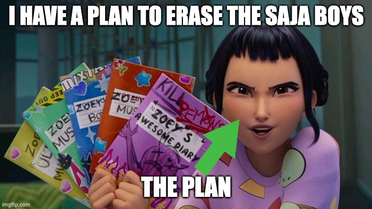 Creative Zoey | I HAVE A PLAN TO ERASE THE SAJA BOYS; THE PLAN | image tagged in creative zoey | made w/ Imgflip meme maker