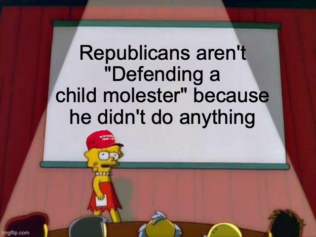 Lisa Simpson's Presentation | Republicans aren't "Defending a child molester" because he didn't do anything | image tagged in lisa simpson's presentation,maga,donald trump,jeffrey epstein | made w/ Imgflip meme maker