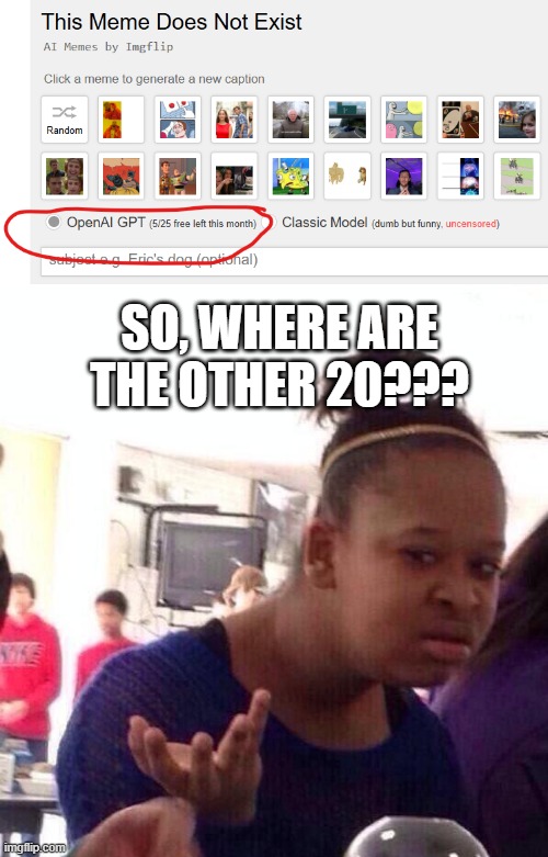 Open AI not Refreshing? | SO, WHERE ARE THE OTHER 20??? | image tagged in memes,black girl wat | made w/ Imgflip meme maker