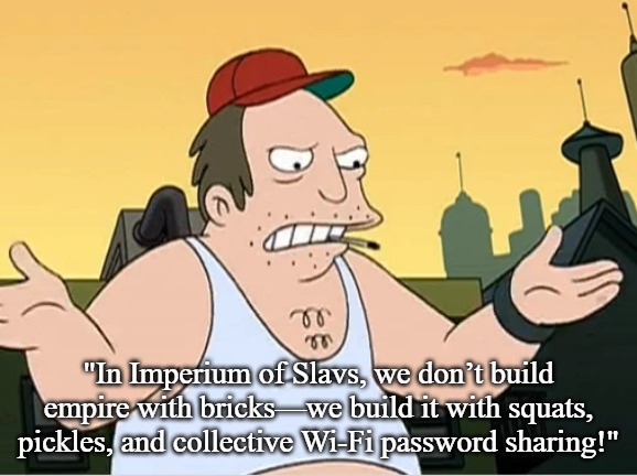 Slavic Sal | "In Imperium of Slavs, we don’t build empire with bricks—we build it with squats, pickles, and collective Wi-Fi password sharing!" | image tagged in slavic sal,imperium of slavs,slavic lives matter | made w/ Imgflip meme maker