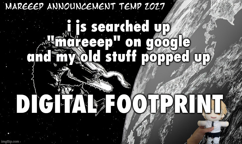digital footprint | i js searched up "mareeep" on google and my old stuff popped up; DIGITAL FOOTPRINT | image tagged in mareeep announcement temp 2x27 | made w/ Imgflip meme maker