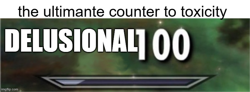 level: 100 | DELUSIONAL the ultimante counter to toxicity | image tagged in level 100 | made w/ Imgflip meme maker