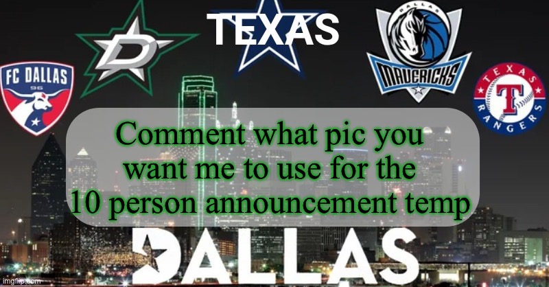 I’ll do you one better | Comment what pic you want me to use for the 10 person announcement temp | image tagged in i have something to say | made w/ Imgflip meme maker