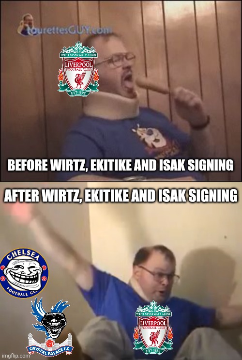 Chelsea 2 Liverpool 1. OMDS ESTEVAO REALLY SCORED IN THE 90+5 MINUTE AGAINST THE ENGLISH CHAMPIONS, AND ARSENAL ARE LEADERS!!!!! | BEFORE WIRTZ, EKITIKE AND ISAK SIGNING; AFTER WIRTZ, EKITIKE AND ISAK SIGNING | image tagged in tourettes guy,chelsea,liverpool,premier league,sports,memes | made w/ Imgflip meme maker