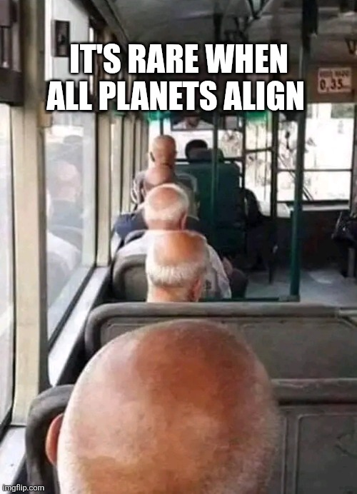 It's Rare When All Planets Align | IT'S RARE WHEN ALL PLANETS ALIGN | image tagged in chrisjoines1 | made w/ Imgflip meme maker