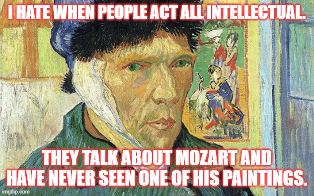 Fungo | I HATE WHEN PEOPLE ACT ALL INTELLECTUAL. THEY TALK ABOUT MOZART AND HAVE NEVER SEEN ONE OF HIS PAINTINGS. | image tagged in mozart,paintings | made w/ Imgflip meme maker