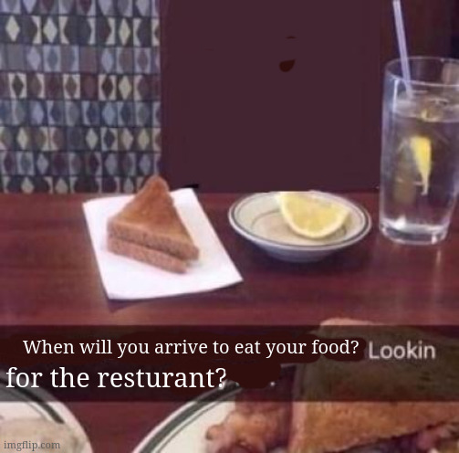 take your time twin | When will you arrive to eat your food? for the resturant? | image tagged in eat yo food bitch damn fuck you lookin crazy for | made w/ Imgflip meme maker