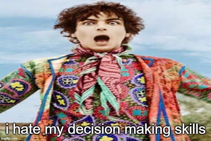 syd barret being the goober he is | i hate my decision making skills | image tagged in syd barret being the goober he is | made w/ Imgflip meme maker