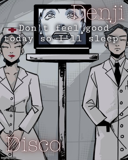 Gnnnn | Don't feel good today so I'll sleep | image tagged in disco and denji shared temp | made w/ Imgflip meme maker