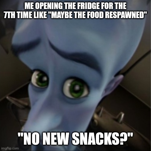 Megamind peeking | ME OPENING THE FRIDGE FOR THE 7TH TIME LIKE "MAYBE THE FOOD RESPAWNED"; "NO NEW SNACKS?" | image tagged in megamind peeking,funny memes,meme,fun,sad,food | made w/ Imgflip meme maker