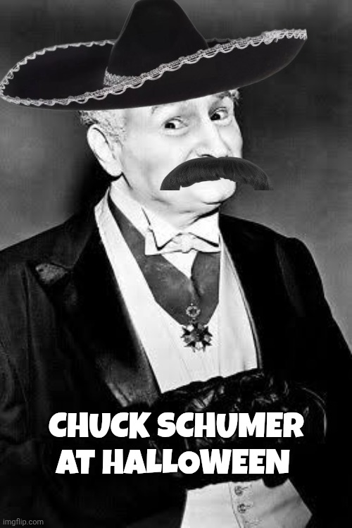 chuck schumer meme | CHUCK SCHUMER AT HALLOWEEN | image tagged in mexican | made w/ Imgflip meme maker