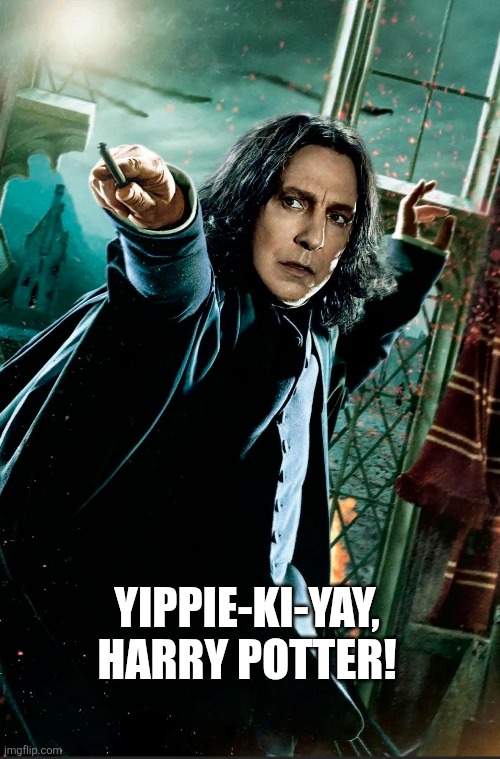 Snape Hard | YIPPIE-KI-YAY, HARRY POTTER! | image tagged in severus snape | made w/ Imgflip meme maker