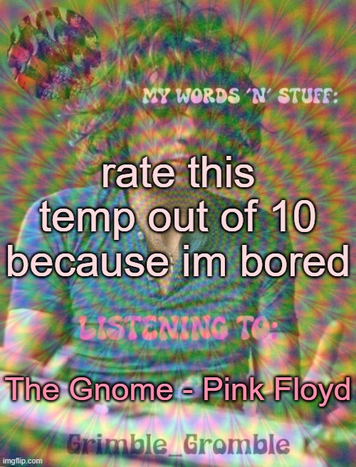 the song im listening to inspired this username | rate this temp out of 10 because im bored; The Gnome - Pink Floyd | image tagged in grimble_gromble psych announcement template | made w/ Imgflip meme maker