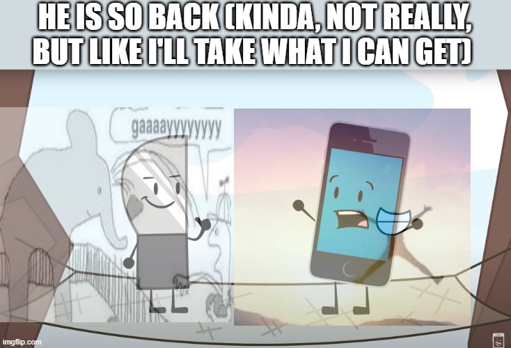 MY SILLY GUY IS BACK <3 | HE IS SO BACK (KINDA, NOT REALLY, BUT LIKE I'LL TAKE WHAT I CAN GET) | made w/ Imgflip meme maker